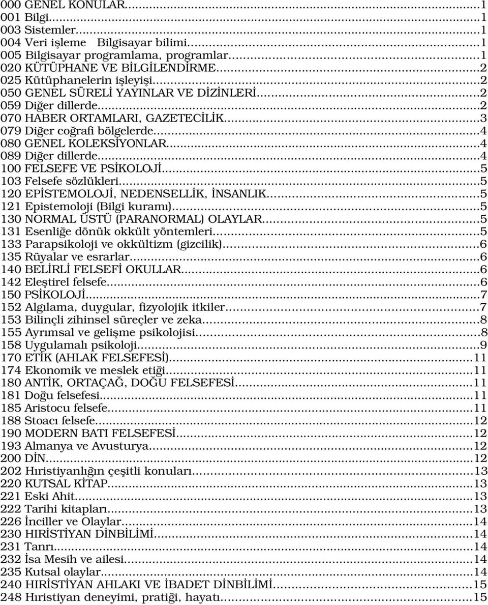 ..4 100 FELSEFE VE PS KOLOJ...5 103 Felsefe sözlükleri...5 120 EP STEMOLOJ, NEDENSELL K, NSANLIK...5 121 Epistemoloji (Bilgi kuram )...5 130 NORMAL ÜSTÜ (PARANORMAL) OLAYLAR.