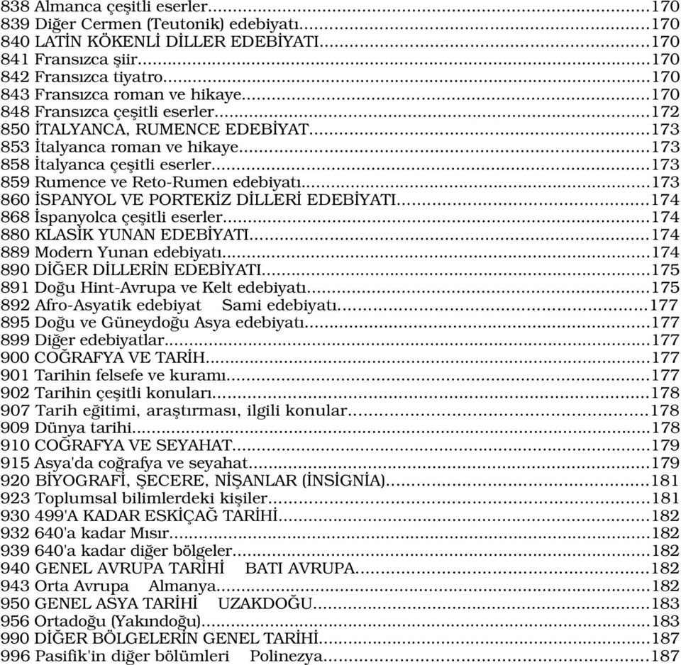 ..173 860 SPANYOL VE PORTEK Z D LLER EDEB YATI...174 868 spanyolca çeflitli eserler...174 880 KLAS K YUNAN EDEB YATI...174 889 Modern Yunan edebiyat...174 890 D ER D LLER N EDEB YATI.