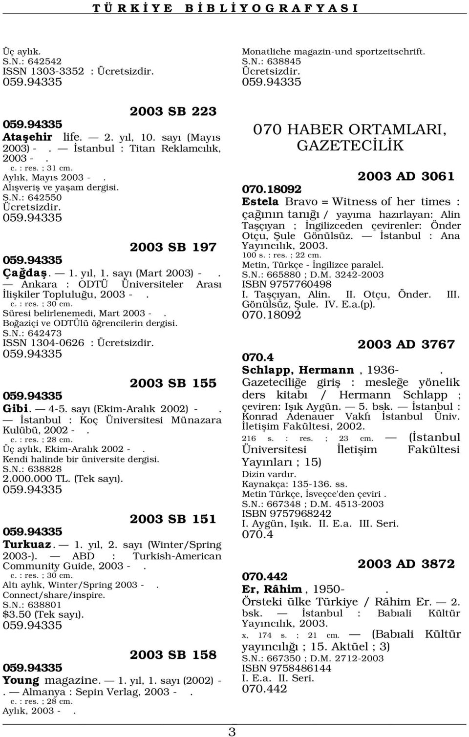 94335 2003 SB 197 070 HABER ORTAMLARI, GAZETEC L K 2003 AD 3061 Estela Bravo = Witness of her times : ça n n tan / yay ma haz rlayan: Alin Taflç yan ; ngilizceden çevirenler: Önder Otçu, fiule