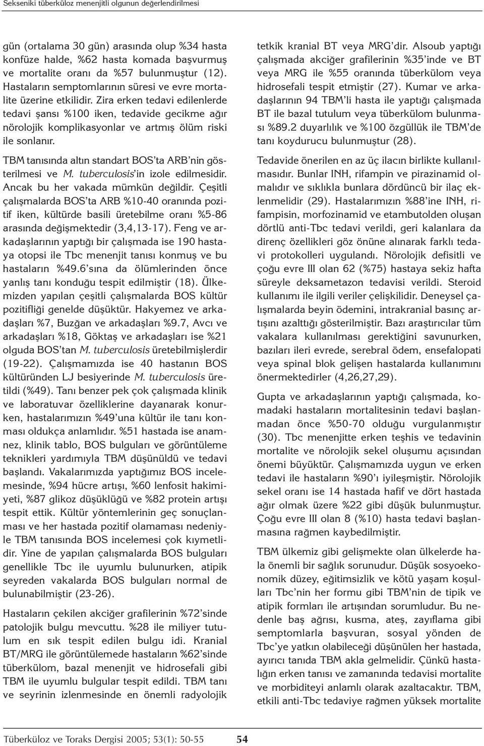 Zira erken tedavi edilenlerde tedavi şansı %100 iken, tedavide gecikme ağır nörolojik komplikasyonlar ve artmış ölüm riski ile sonlanır. TBM tanısında altın standart BOS ta ARB nin gösterilmesi ve M.