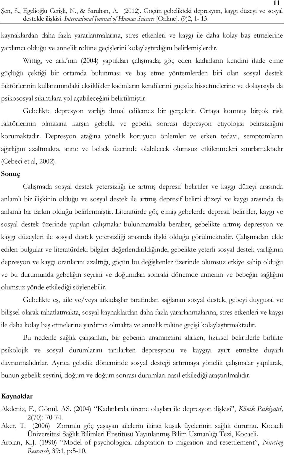 kadınların kendilerini güçsüz hissetmelerine ve dolayısıyla da psikososyal sıkıntılara yol açabileceğini belirtilmiştir. Gebelikte depresyon varlığı ihmal edilemez bir gerçektir.