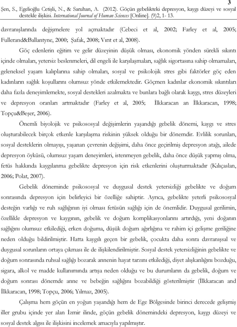 geleneksel yaşam kalıplarına sahip olmaları, sosyal ve psikolojik stres gibi faktörler göç eden kadınların sağlık koşullarını olumsuz yönde etkilemektedir.