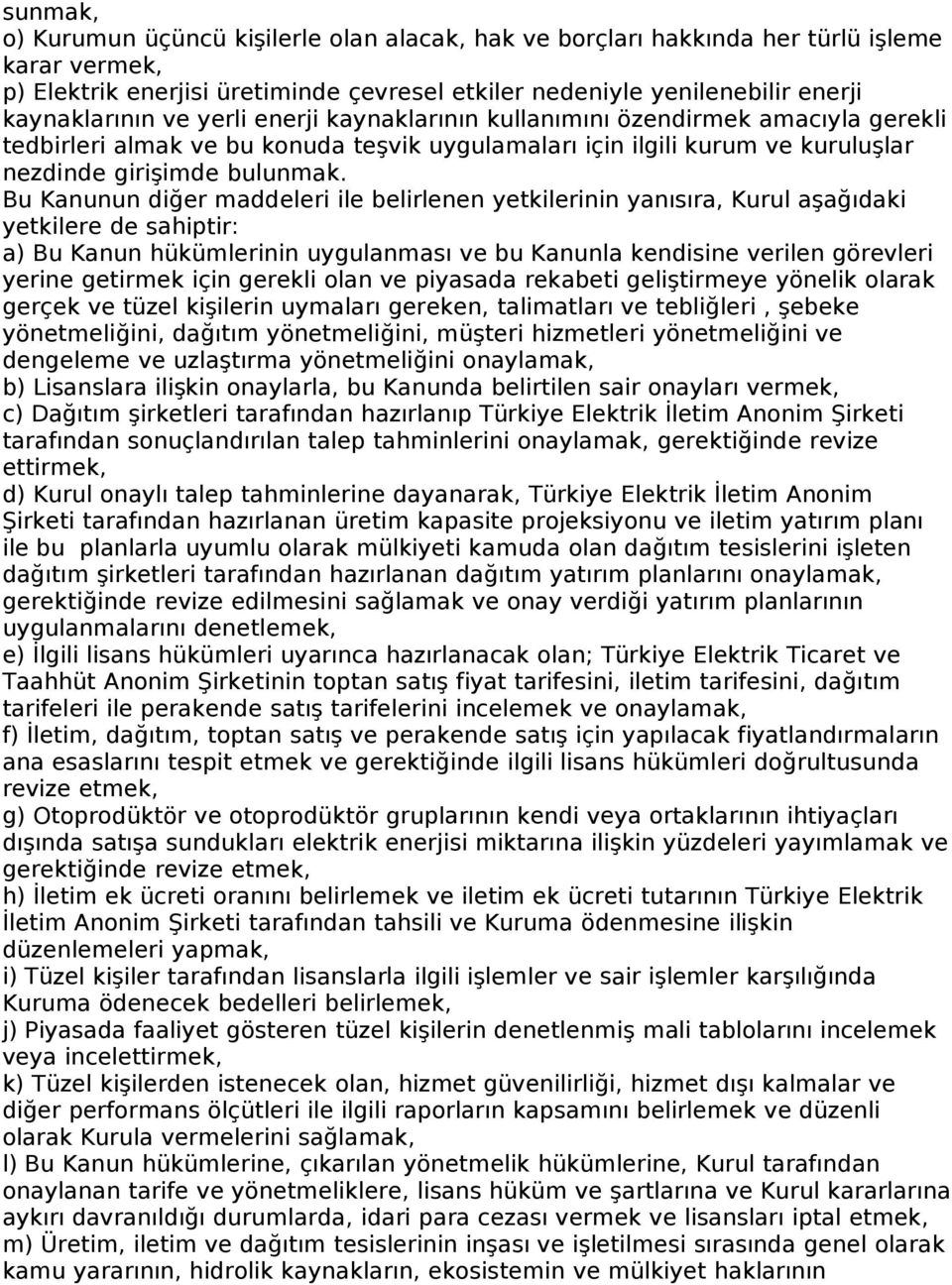 Bu Kanunun diğer maddeleri ile belirlenen yetkilerinin yanısıra, Kurul aşağıdaki yetkilere de sahiptir: a) Bu Kanun hükümlerinin uygulanması ve bu Kanunla kendisine verilen görevleri yerine getirmek