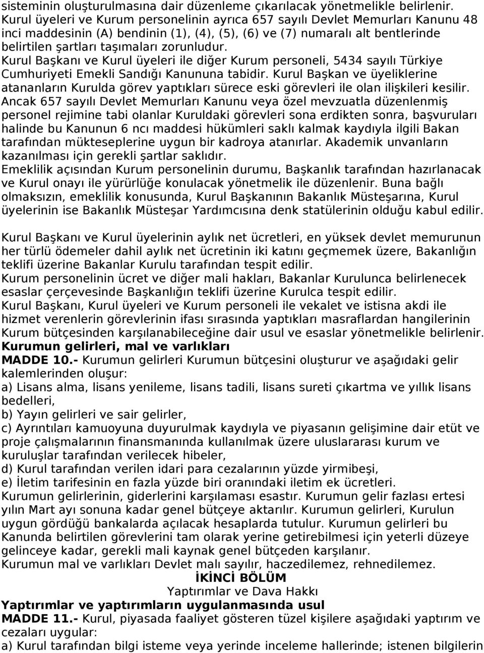 zorunludur. Kurul Başkanı ve Kurul üyeleri ile diğer Kurum personeli, 5434 sayılı Türkiye Cumhuriyeti Emekli Sandığı Kanununa tabidir.