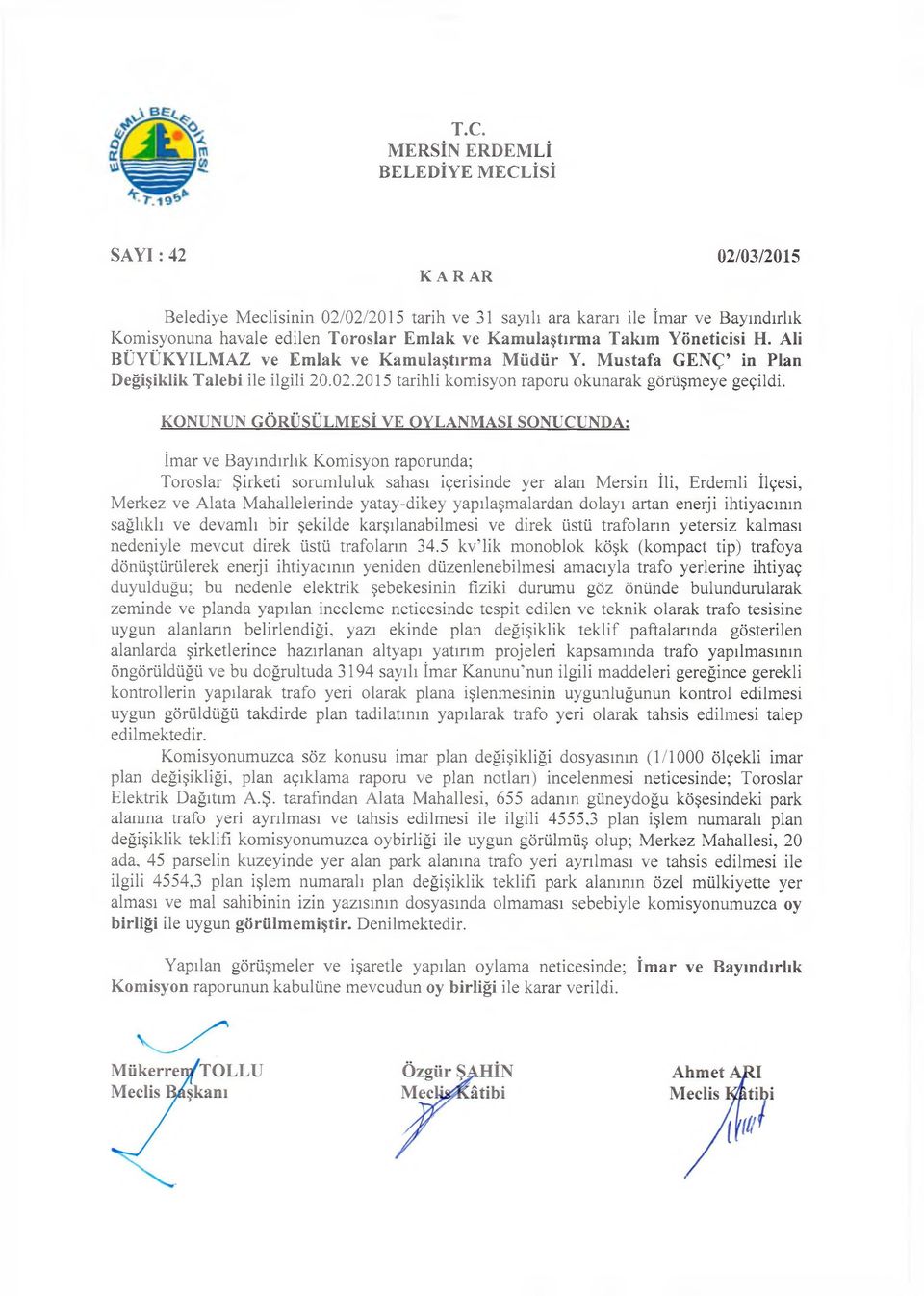 KONUNUN GÖRÜŞÜLMESİ VE OYLANMASI SONUCUNDA: İmar ve Bayındırlık Komisyon raporunda; Toroslar Şirketi sorumluluk sahası içerisinde yer alan Mersin İli, Erdemli İlçesi, Merkez ve Alata Mahallelerinde