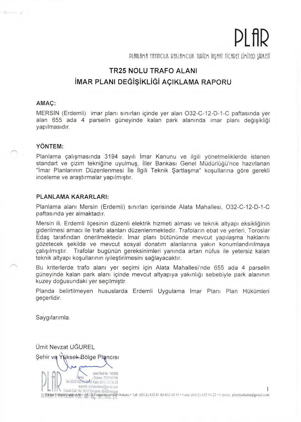 Y Ö N T E M : Planlama çalışmasında 3194 sayılı imar Kanunu ve ilgili yönetmeliklerde istenen standart ve çizim tekniğine uyulmuş, iller Bankası Genel Müdürlüğü'nce hazırlanan "İmar Planlarının