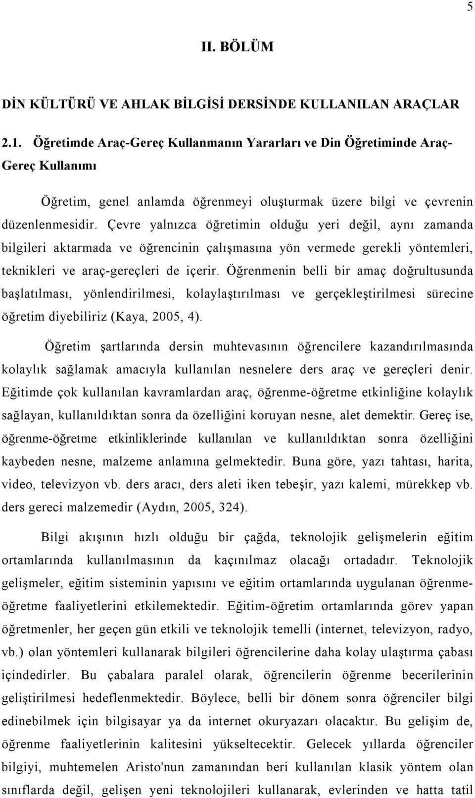 Çevre yalnızca öğretimin olduğu yeri değil, aynı zamanda bilgileri aktarmada ve öğrencinin çalışmasına yön vermede gerekli yöntemleri, teknikleri ve araç-gereçleri de içerir.