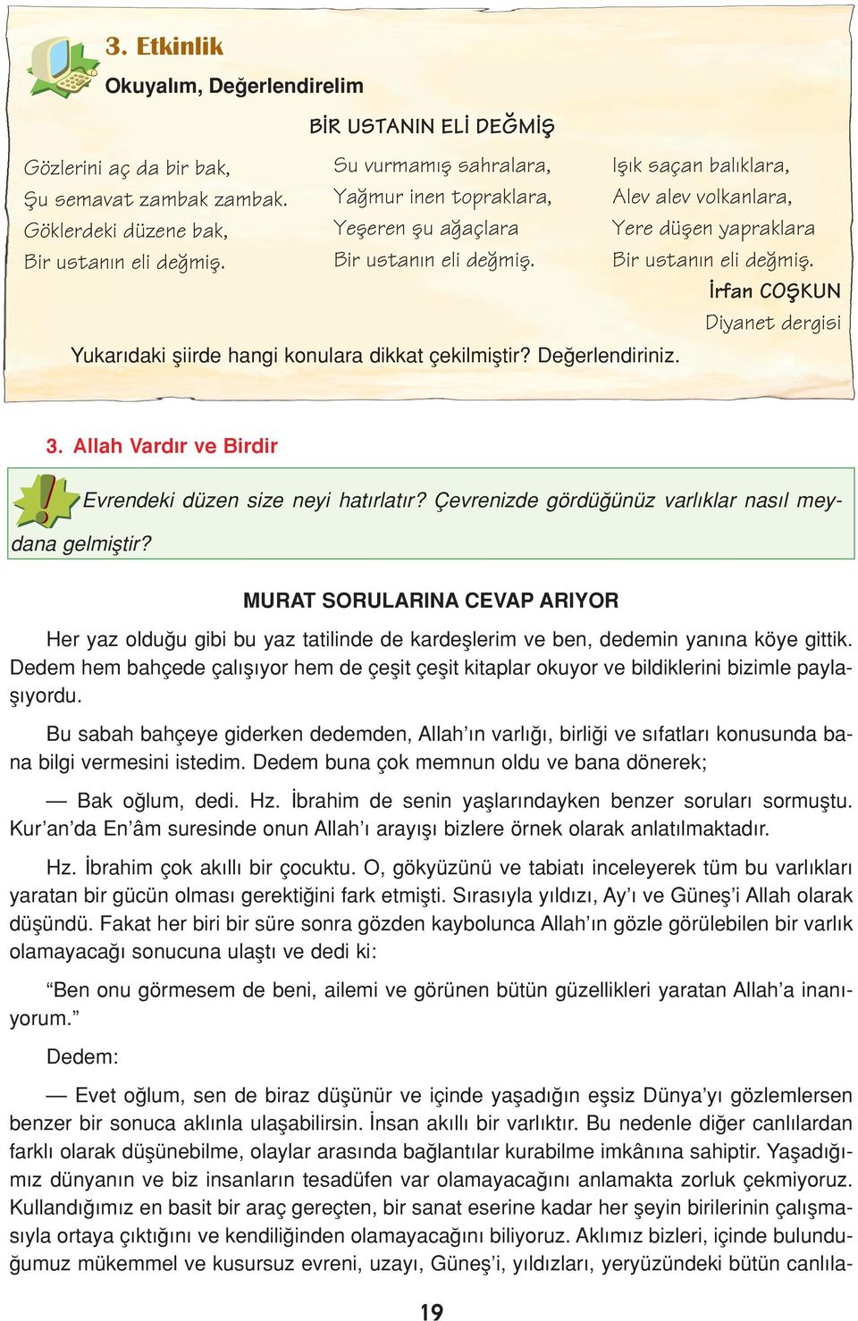 Ifl k saçan bal klara, Alev alev volkanlara, Yere düflen yapraklara Bir ustan n eli de mifl. rfan COfiKUN Diyanet dergisi 3. Allah Vardır ve Birdir Evrendeki düzen size neyi hat rlat r?