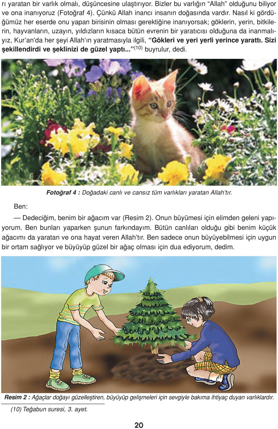 - y z, Kur an da her fleyi Allah n yaratmas yla ilgili, Gökleri ve yeri yerli yerince yaratt. Sizi flekillendirdi ve fleklinizi de güzel yapt... (10) buyrulur, dedi.