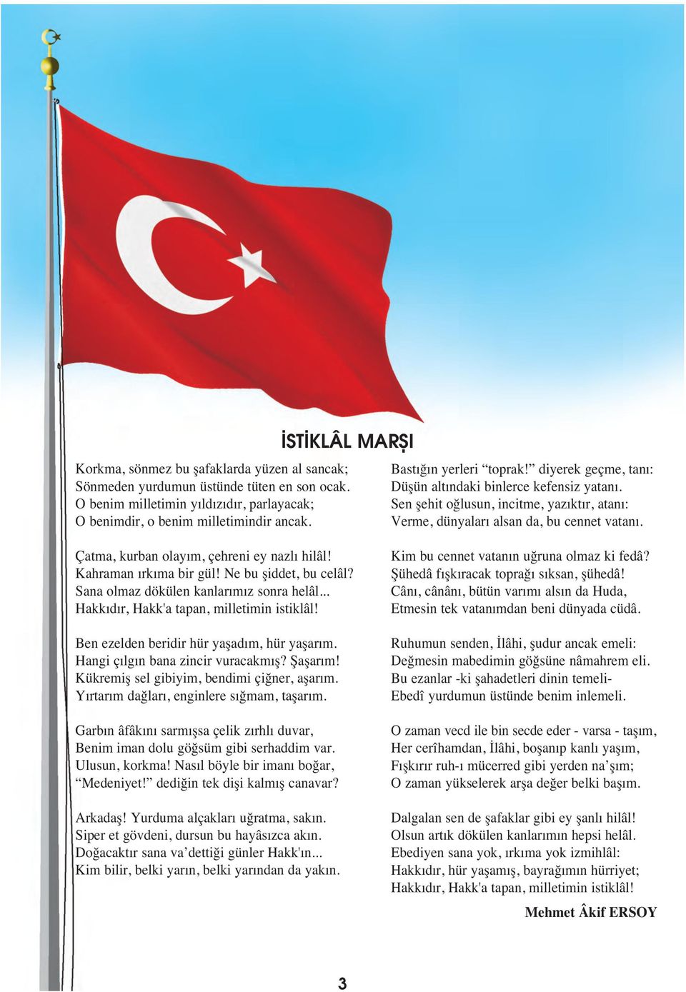 Çatma, kurban olay m, çehreni ey nazl hilâl! Kahraman rk ma bir gül! Ne bu şiddet, bu celâl? Sana olmaz dökülen kanlar m z sonra helâl... Hakk d r, Hakk'a tapan, milletimin istiklâl!