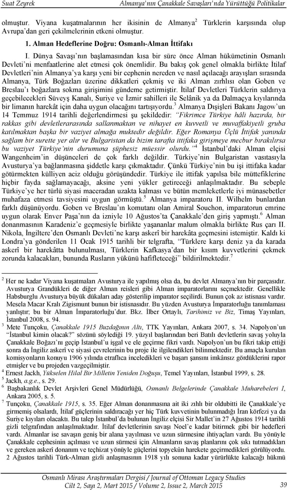 Bu bakış çok genel olmakla birlikte İtilaf Devletleri nin Almanya ya karşı yeni bir cephenin nereden ve nasıl açılacağı arayışları sırasında Almanya, Türk Boğazları üzerine dikkatleri çekmiş ve iki