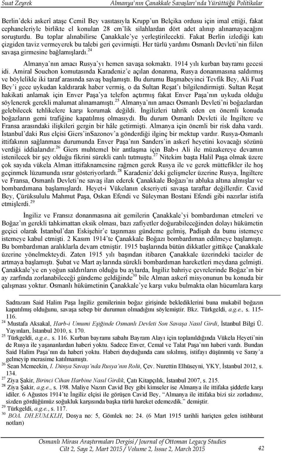 Her türlü yardımı Osmanlı Devleti nin fiilen savaşa girmesine bağlamışlardı. 24 Almanya nın amacı Rusya yı hemen savaşa sokmaktı. 1914 yılı kurban bayramı gecesi idi.