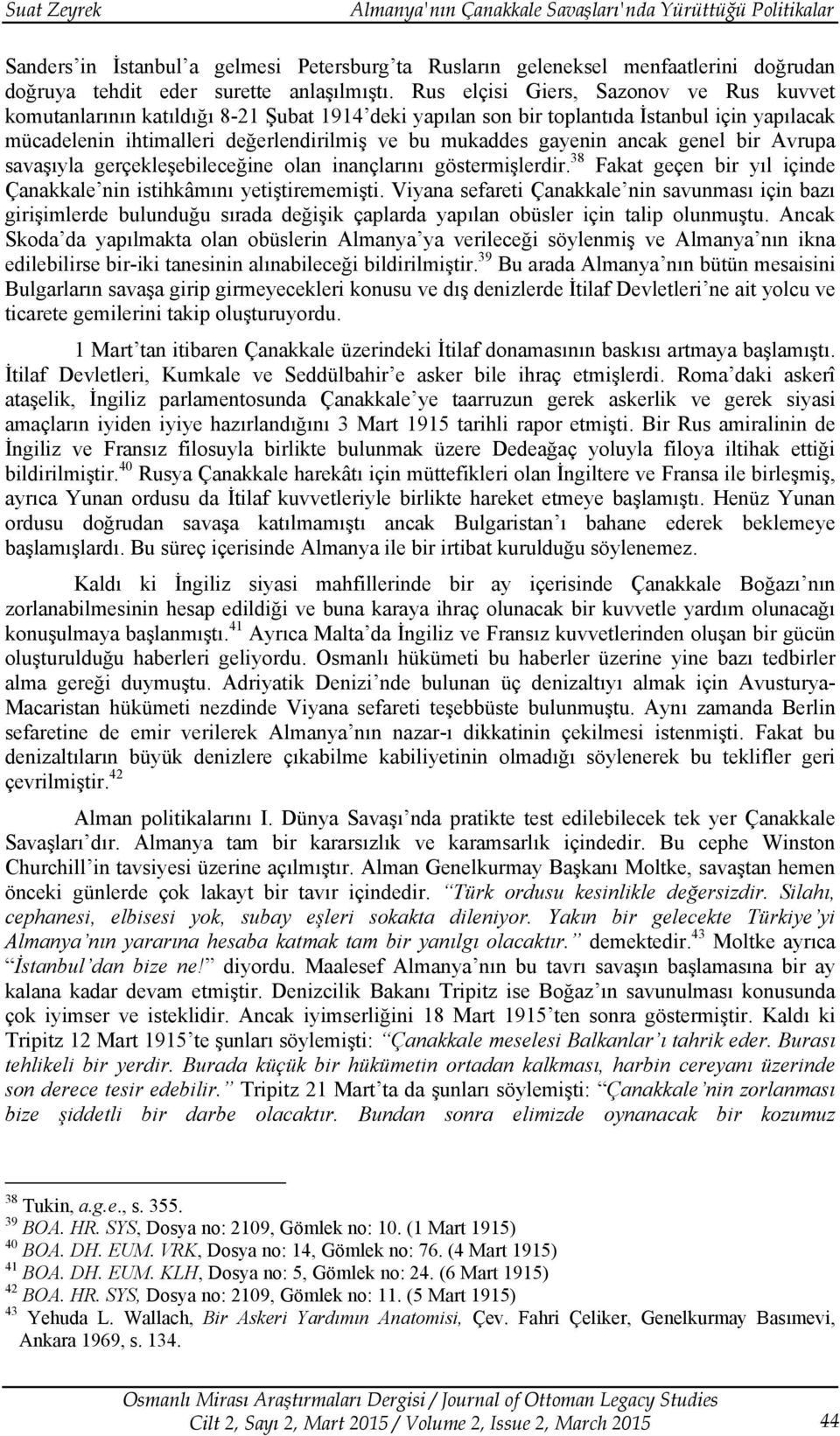 gayenin ancak genel bir Avrupa savaşıyla gerçekleşebileceğine olan inançlarını göstermişlerdir. 38 Fakat geçen bir yıl içinde Çanakkale nin istihkâmını yetiştirememişti.