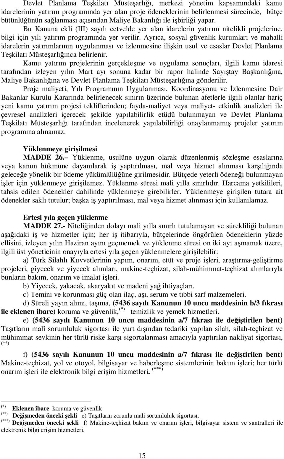 Ayr ca, sosyal güvenlik kurumlar ve mahalli idarelerin yat mlar n uygulanmas ve izlenmesine ili kin usul ve esaslar Devlet Planlama Te kilat Müste arl nca belirlenir.