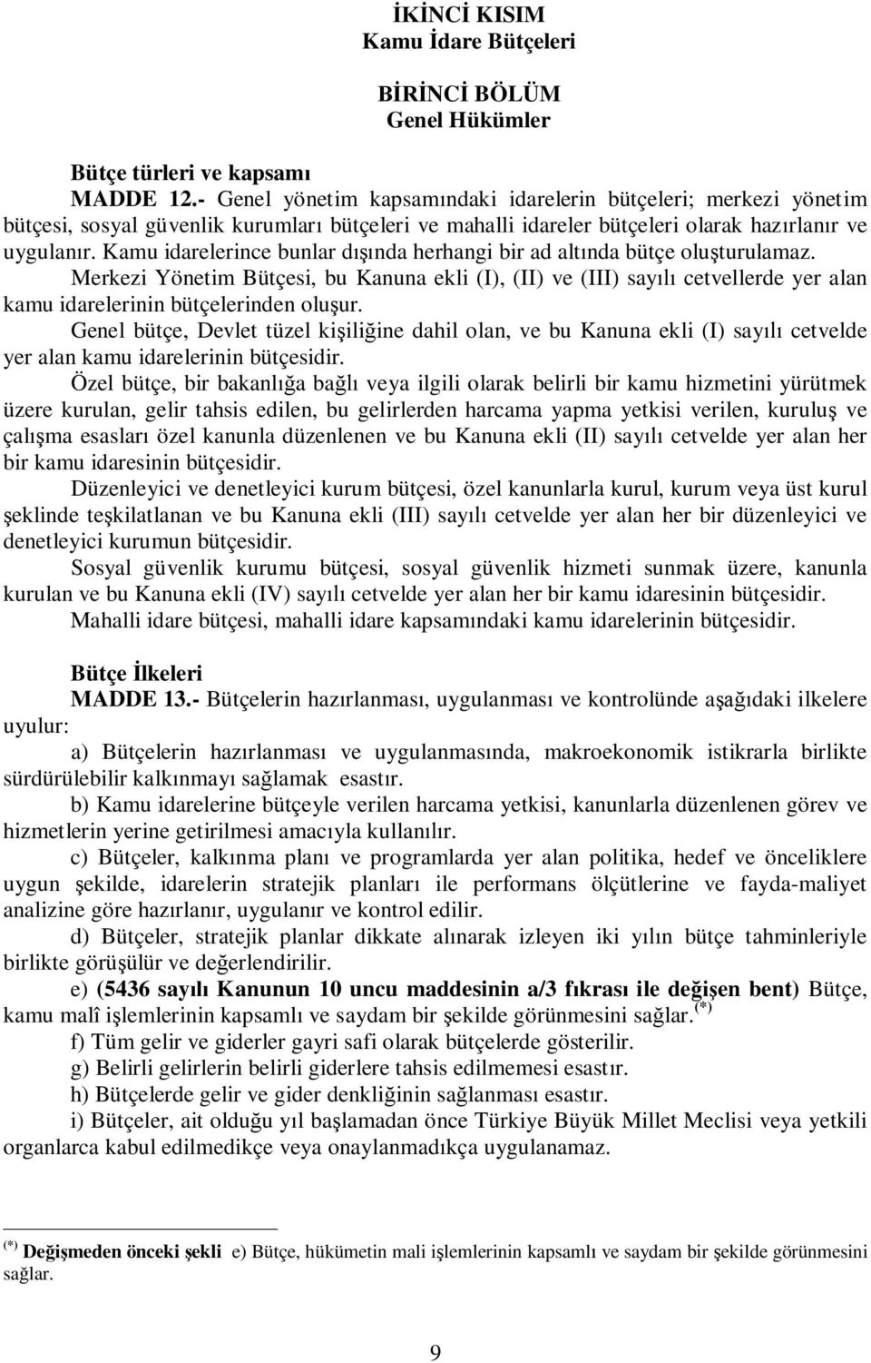 Kamu idarelerince bunlar d nda herhangi bir ad alt nda bütçe olu turulamaz. Merkezi Yönetim Bütçesi, bu Kanuna ekli (I), (II) ve (III) say cetvellerde yer alan kamu idarelerinin bütçelerinden olu ur.