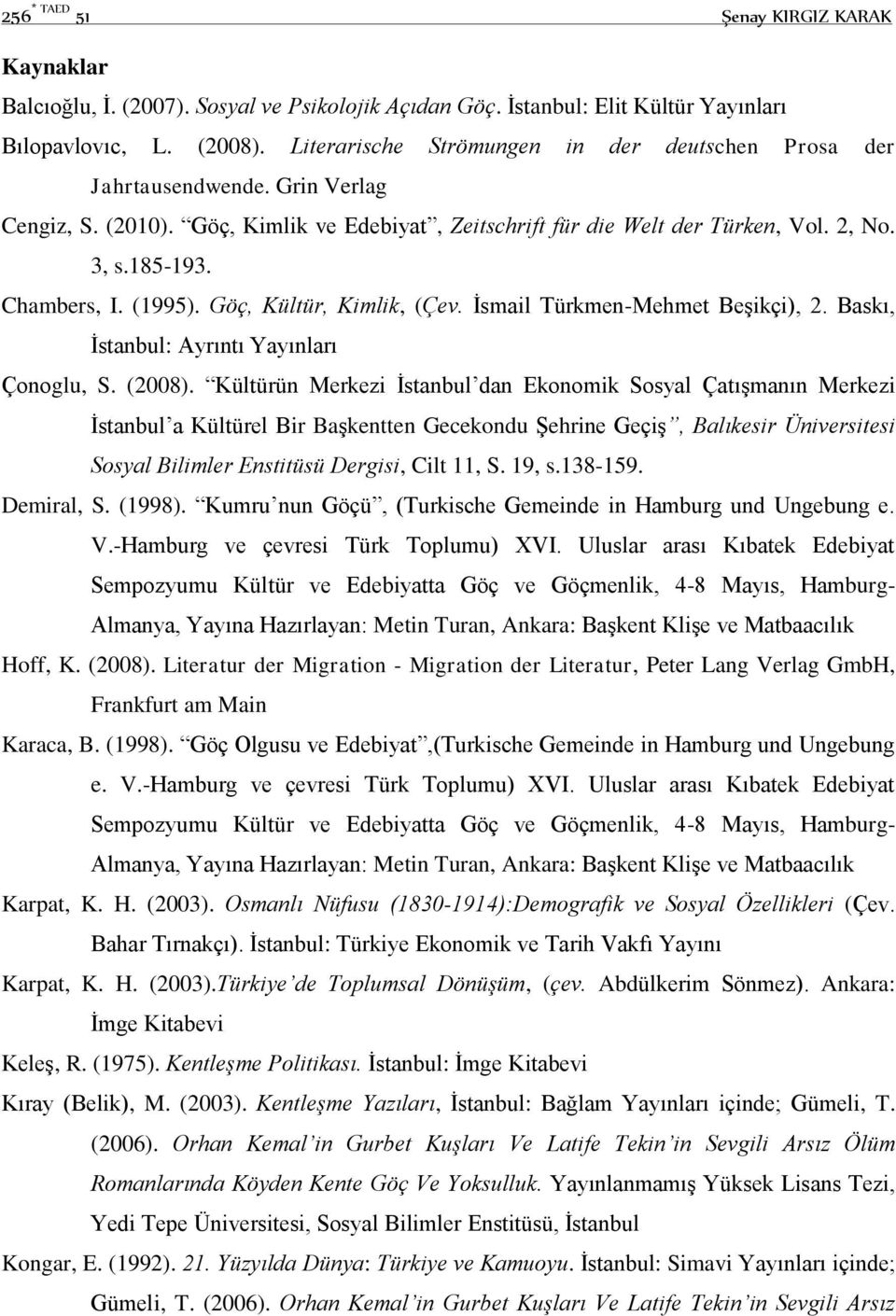 (1995). Göç, Kültür, Kimlik, (Çev. İsmail Türkmen-Mehmet Beşikçi), 2. Baskı, İstanbul: Ayrıntı Yayınları Çonoglu, S. (2008).