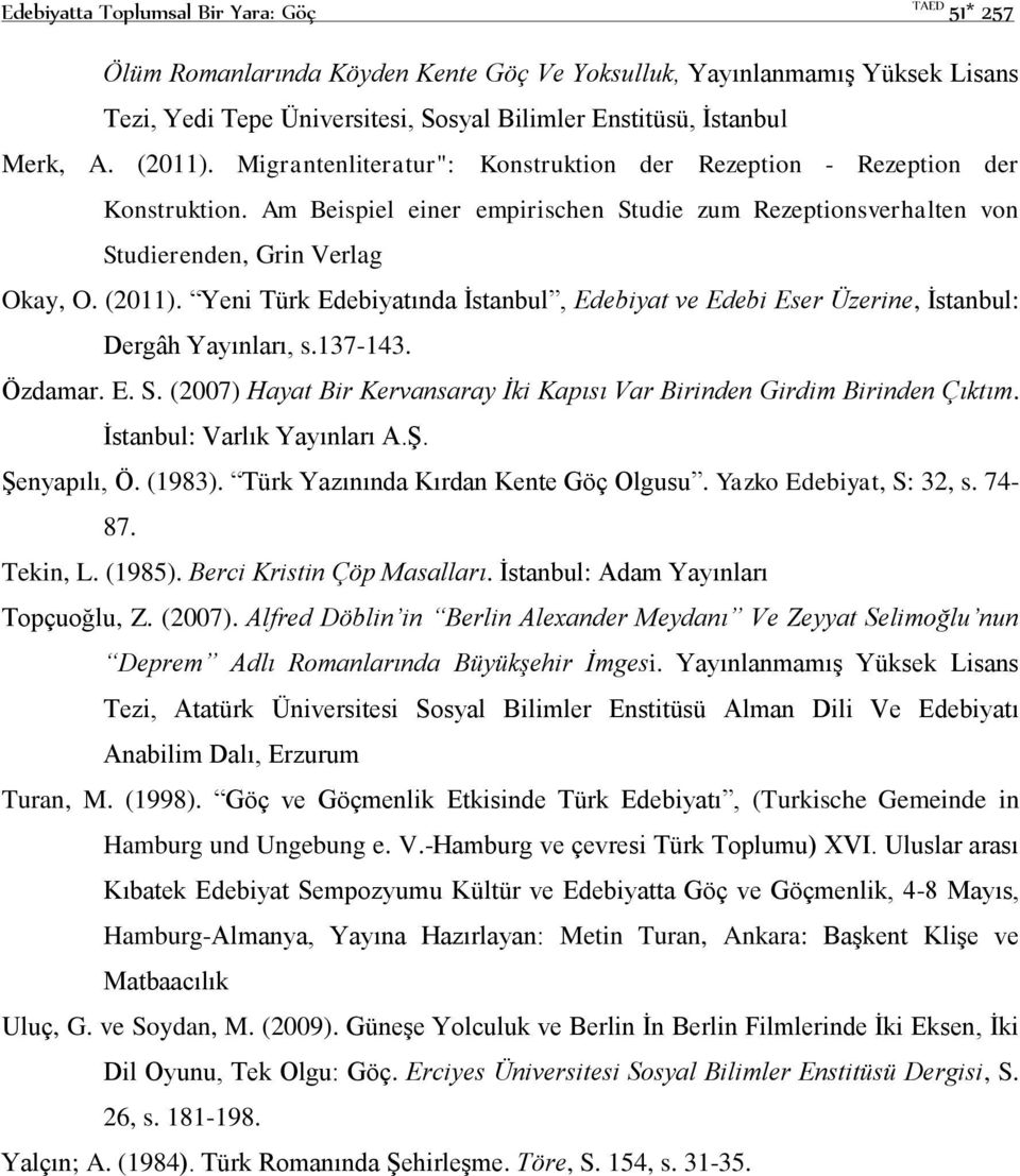 Yeni Türk Edebiyatında İstanbul, Edebiyat ve Edebi Eser Üzerine, İstanbul: Dergâh Yayınları, s.137-143. Özdamar. E. S. (2007) Hayat Bir Kervansaray İki Kapısı Var Birinden Girdim Birinden Çıktım.