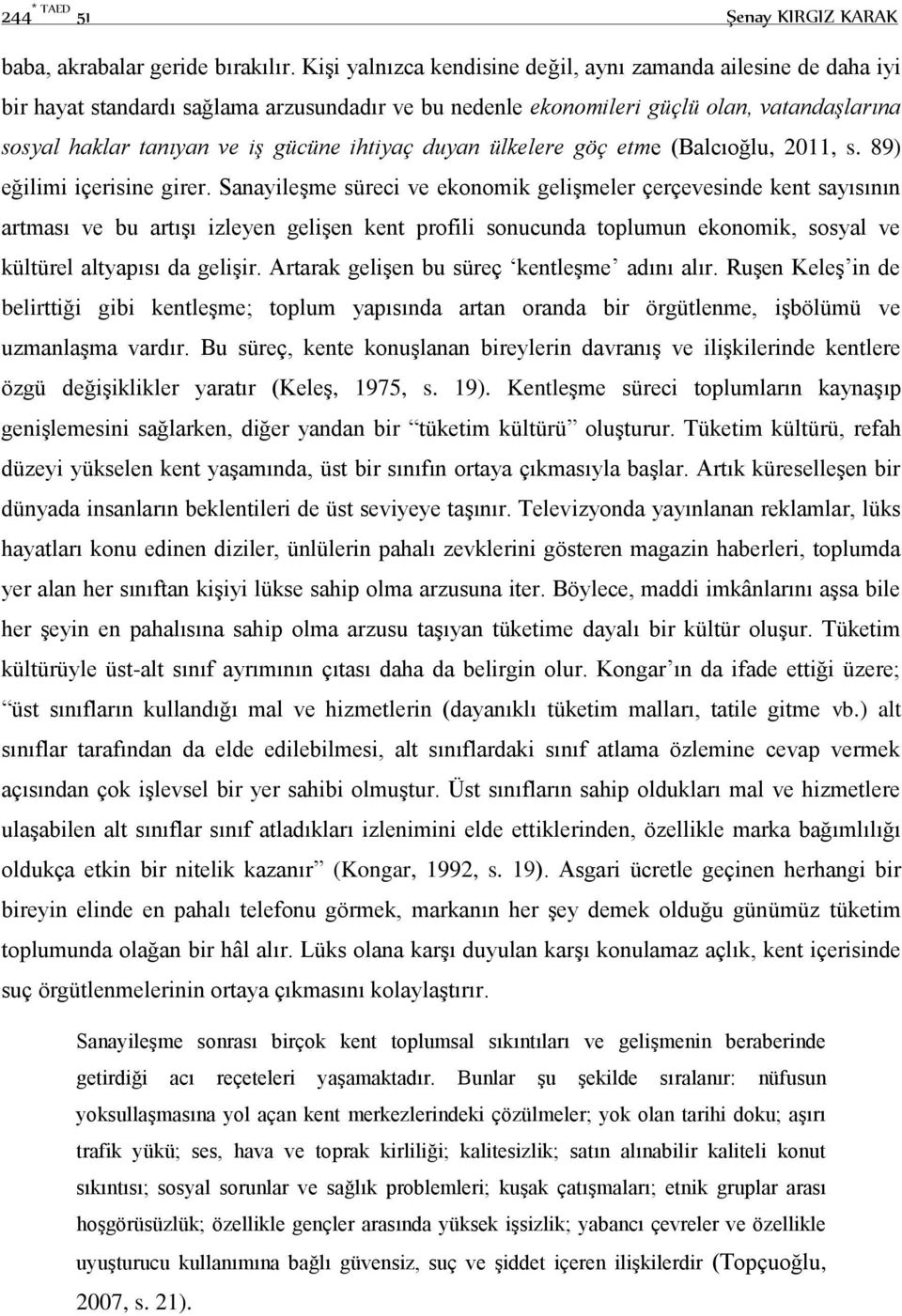 ihtiyaç duyan ülkelere göç etme (Balcıoğlu, 2011, s. 89) eğilimi içerisine girer.