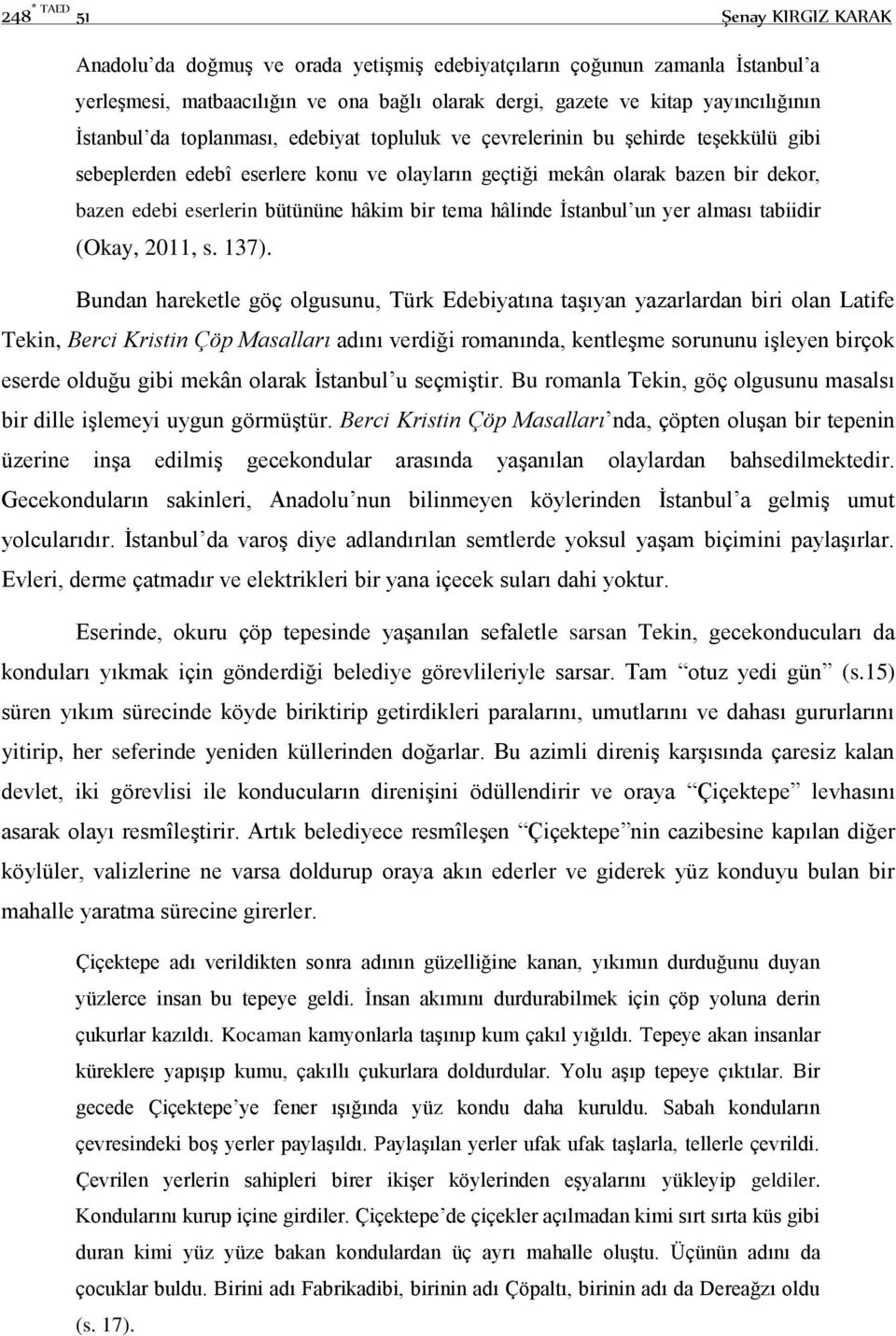 hâkim bir tema hâlinde İstanbul un yer alması tabiidir (Okay, 2011, s. 137).