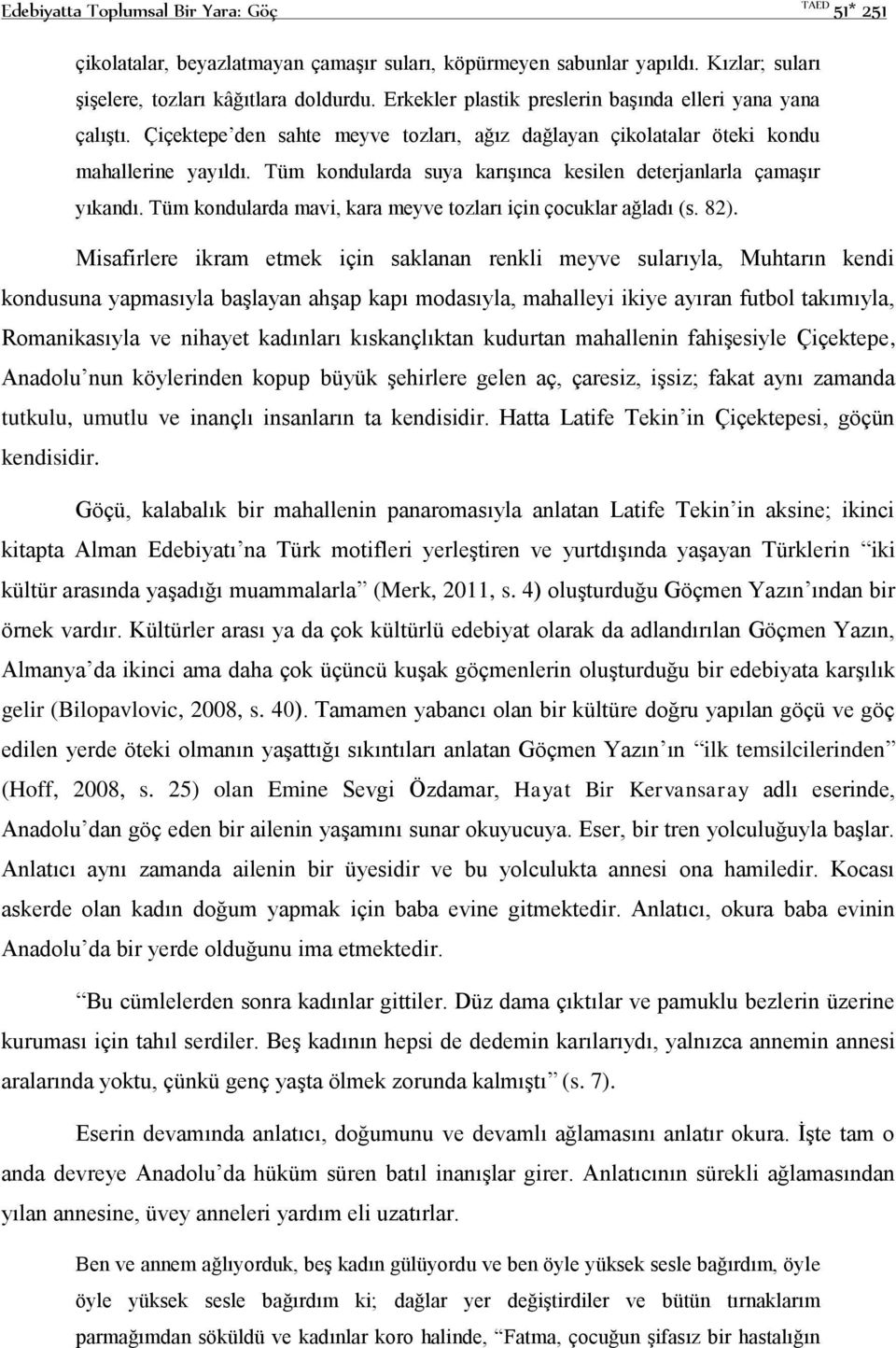 Tüm kondularda suya karışınca kesilen deterjanlarla çamaşır yıkandı. Tüm kondularda mavi, kara meyve tozları için çocuklar ağladı (s. 82).