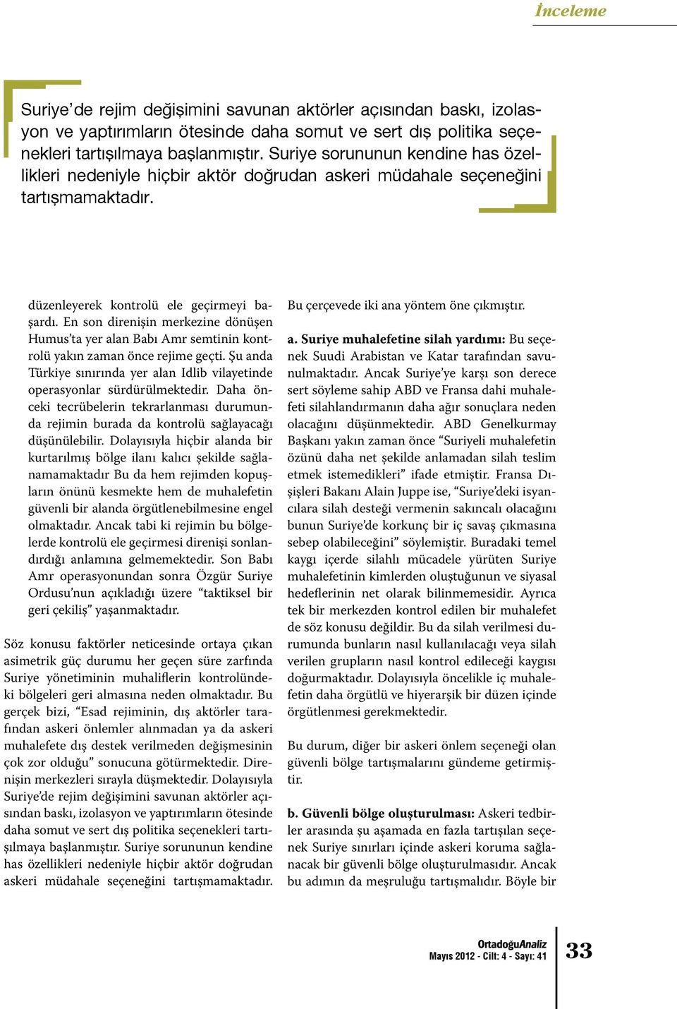 En son direnişin merkezine dönüşen Humus ta yer alan Babı Amr semtinin kontrolü yakın zaman önce rejime geçti. Şu anda Türkiye sınırında yer alan Idlib vilayetinde operasyonlar sürdürülmektedir.