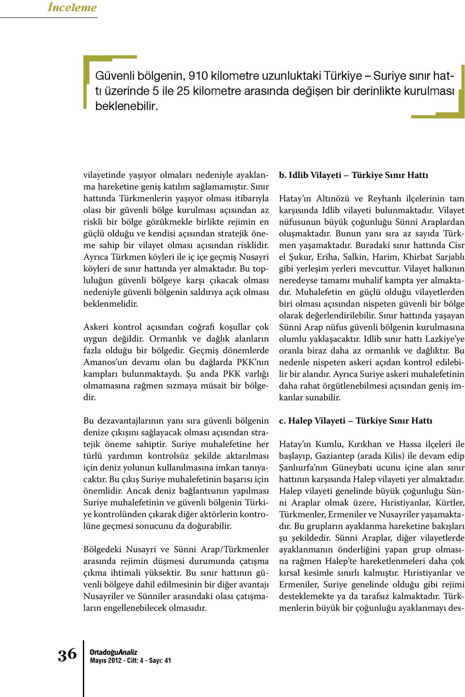 Sınır hattında Türkmenlerin yaşıyor olması itibarıyla olası bir güvenli bölge kurulması açısından az riskli bir bölge gözükmekle birlikte rejimin en güçlü olduğu ve kendisi açısından stratejik öneme