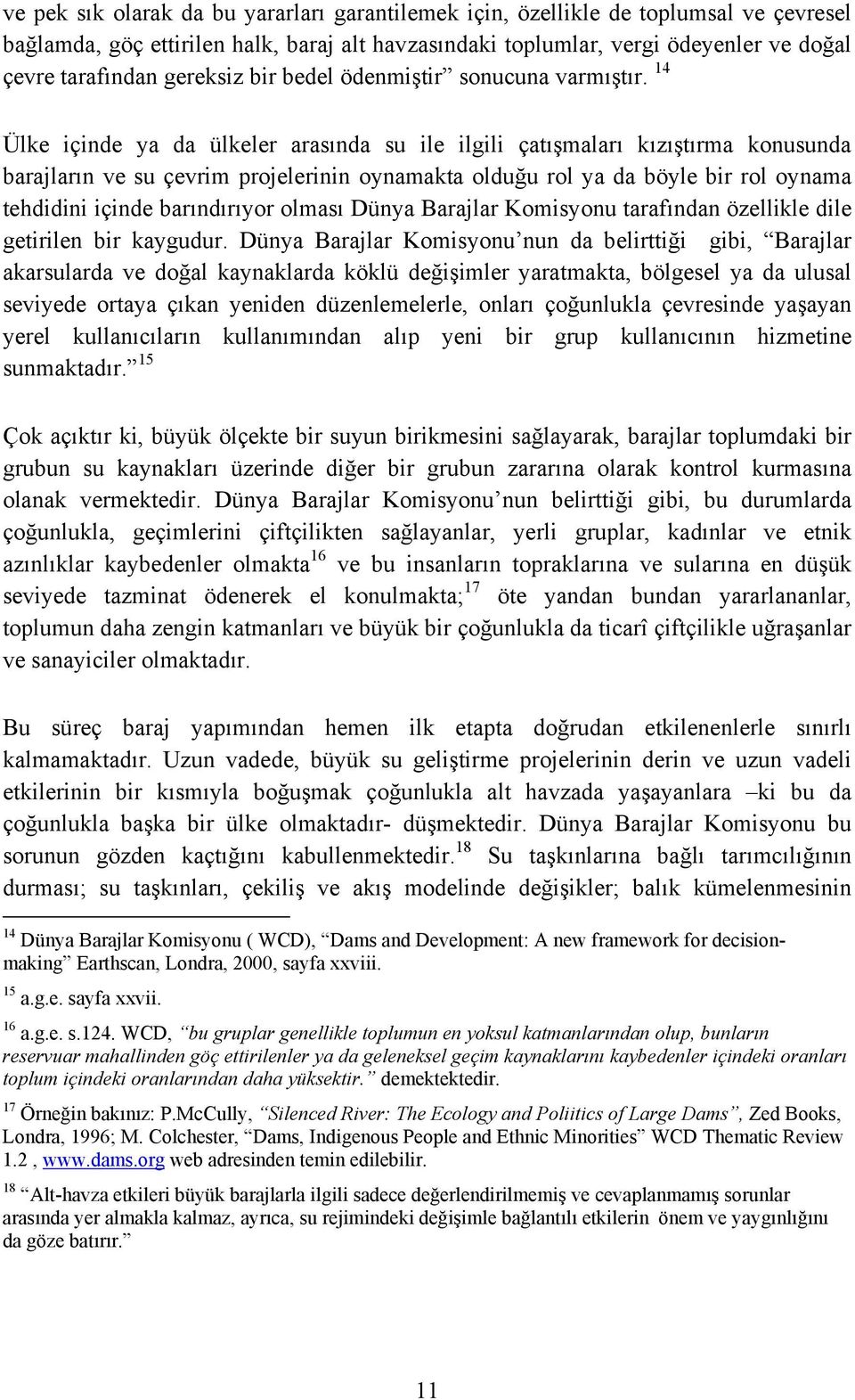 14 Ülke içinde ya da ülkeler arasõnda su ile ilgili çatõşmalarõ kõzõştõrma konusunda barajlarõn ve su çevrim projelerinin oynamakta olduğu rol ya da böyle bir rol oynama tehdidini içinde barõndõrõyor