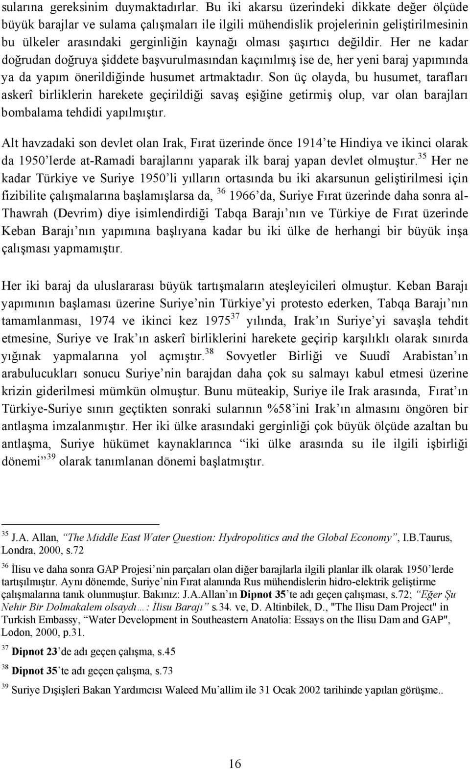 değildir. Her ne kadar doğrudan doğruya şiddete başvurulmasõndan kaçõnõlmõş ise de, her yeni baraj yapõmõnda ya da yapõm önerildiğinde husumet artmaktadõr.