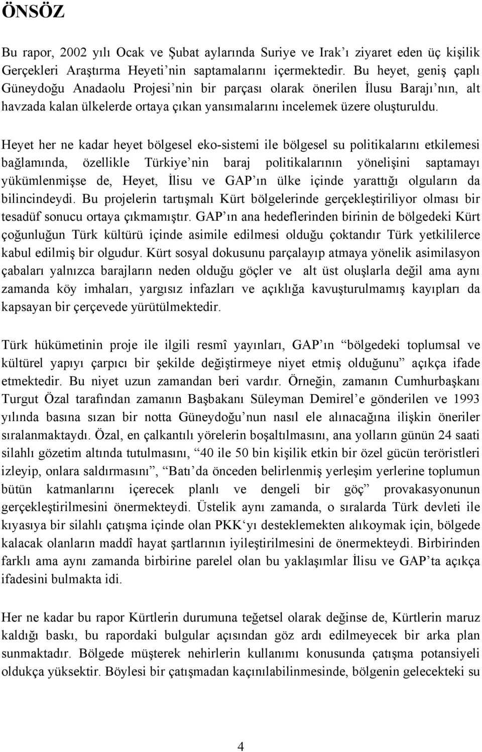 Heyet her ne kadar heyet bölgesel eko-sistemi ile bölgesel su politikalarõnõ etkilemesi bağlamõnda, özellikle Türkiye nin baraj politikalarõnõn yönelişini saptamayõ yükümlenmişse de, Heyet, İlisu ve