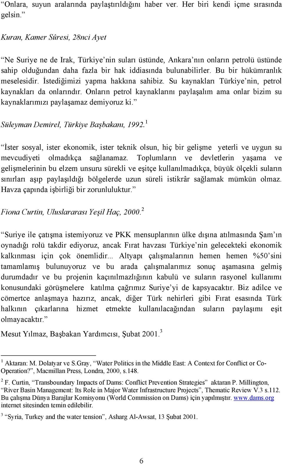 Bu bir hükümranlõk meselesidir. İstediğimizi yapma hakkõna sahibiz. Su kaynaklarõ Türkiye nin, petrol kaynaklarõ da onlarõndõr.