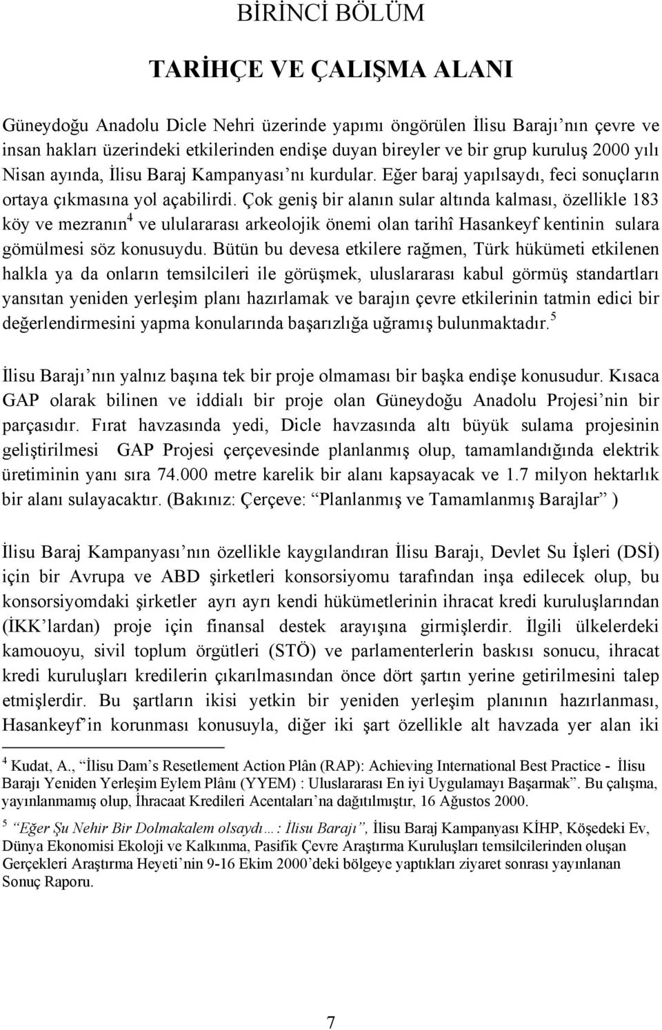 Çok geniş bir alanõn sular altõnda kalmasõ, özellikle 183 köy ve mezranõn 4 ve ululararasõ arkeolojik önemi olan tarihî Hasankeyf kentinin sulara gömülmesi söz konusuydu.