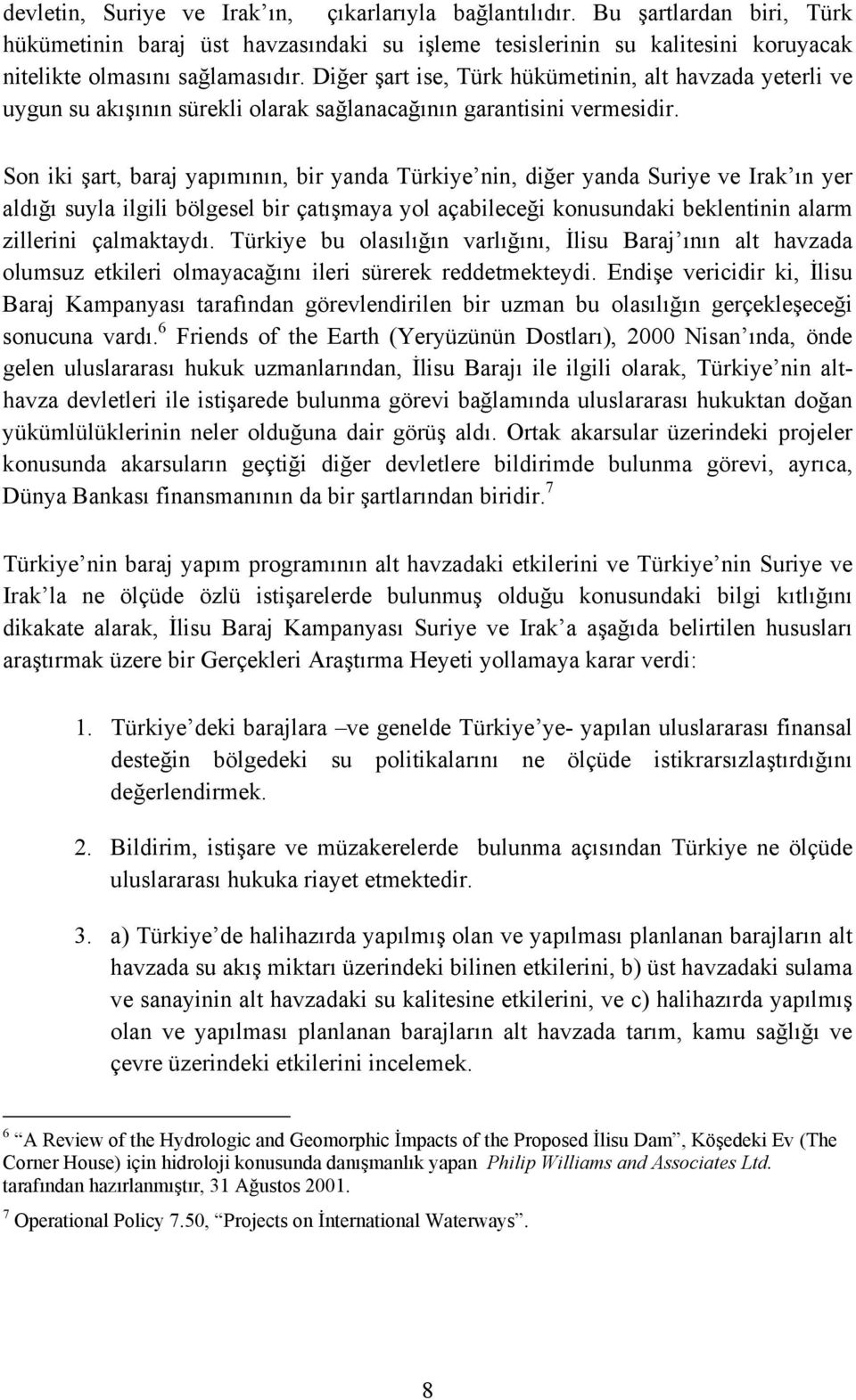 Son iki şart, baraj yapõmõnõn, bir yanda Türkiye nin, diğer yanda Suriye ve Irak õn yer aldõğõ suyla ilgili bölgesel bir çatõşmaya yol açabileceği konusundaki beklentinin alarm zillerini çalmaktaydõ.