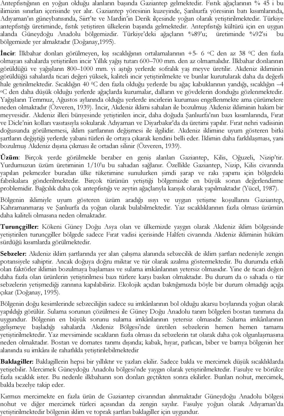 Türkiye antepfıstığı üretiminde, fıstık yetiştiren ülkelerin başında gelmektedir. Antepfıstığı kültürü için en uygun alanda Güneydoğu Anadolu bölgemizdir.