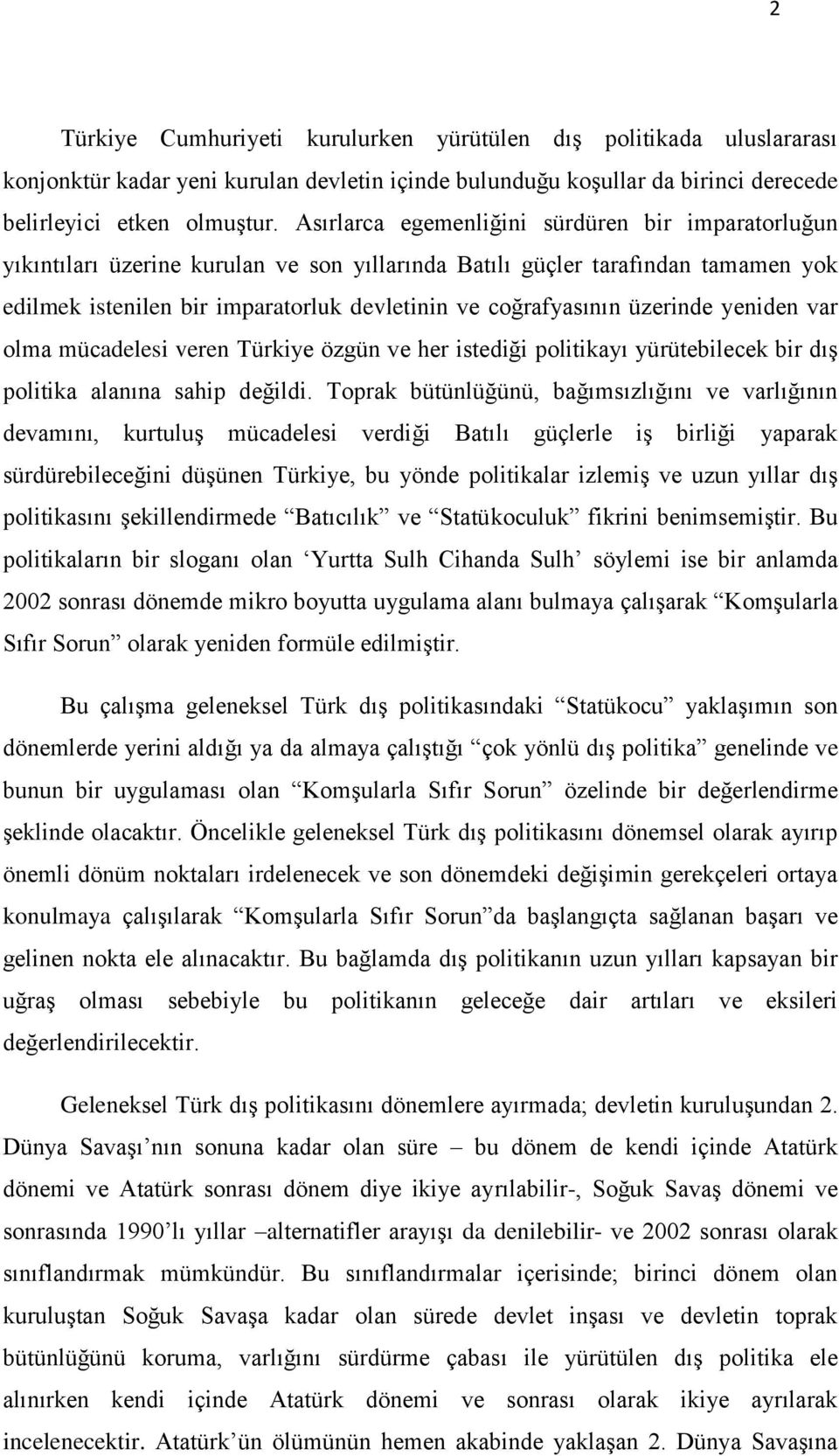 üzerinde yeniden var olma mücadelesi veren Türkiye özgün ve her istediği politikayı yürütebilecek bir dıģ politika alanına sahip değildi.