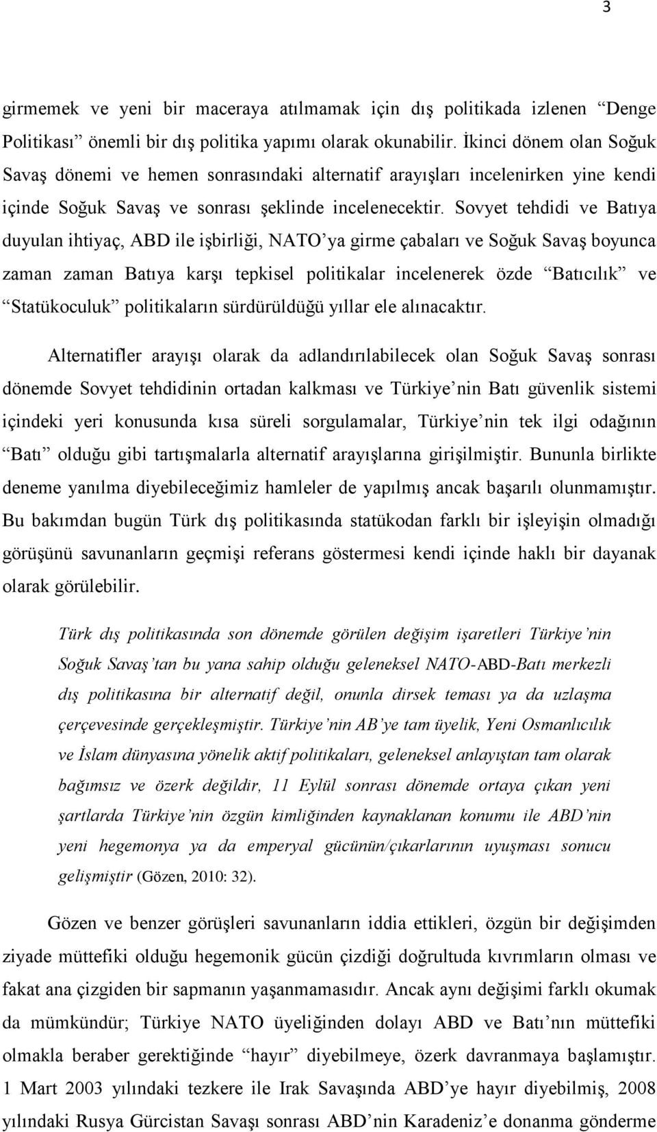 Sovyet tehdidi ve Batıya duyulan ihtiyaç, ABD ile iģbirliği, NATO ya girme çabaları ve Soğuk SavaĢ boyunca zaman zaman Batıya karģı tepkisel politikalar incelenerek özde Batıcılık ve Statükoculuk