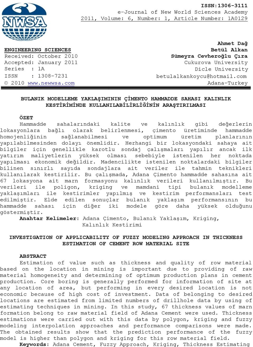 com Adana-Turkey BULANIK MODELLEME YAKLAġIMININ ÇĠMENTO HAMMADDE SAHASI KALINLIK KESTĠRĠMĠNDE KULLANILABĠLĠRLĠĞĠNĠN ARAġTIRILMASI ÖZET Hammadde sahalarındaki kalite ve kalınlık gibi değerlerin