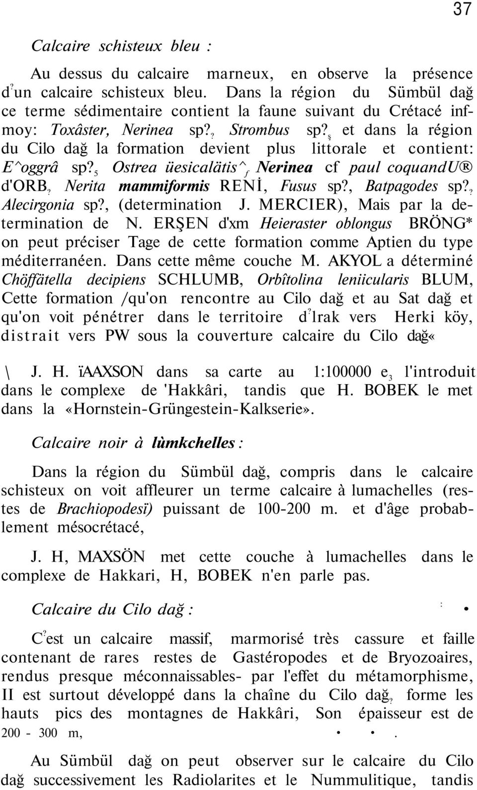 ş et dans la région du Cilo dağ la formation devient plus littorale et contient: E^oggrâ sp? 5 Ostrea üesicalätis^f Nerinea cf paul coquandu d'orb? Nerita mammiformis RENİ, Fusus sp?, Batpagodes sp?