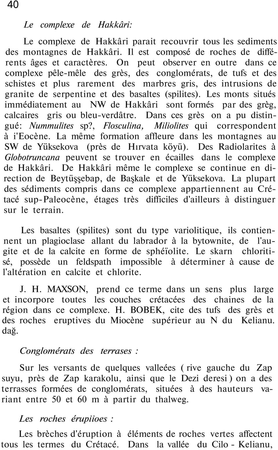 (spilites). Les monts situés immédiatement au NW de Hakkâri sont formés par des grèg, calcaires gris ou bleu-verdâtre. Dans ces grès on a pu distingué: Nummulites sp?