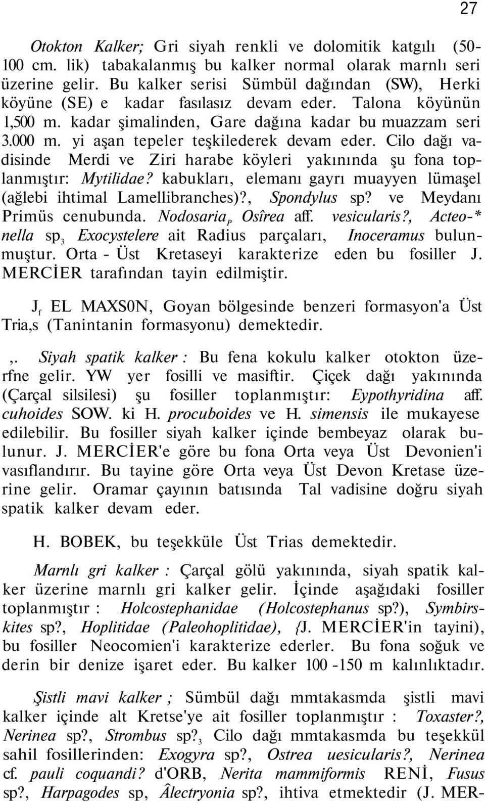 yi aşan tepeler teşkilederek devam eder. Cilo dağı vadisinde Merdi ve Ziri harabe köyleri yakınında şu fona toplanmıştır: Mytilidae?