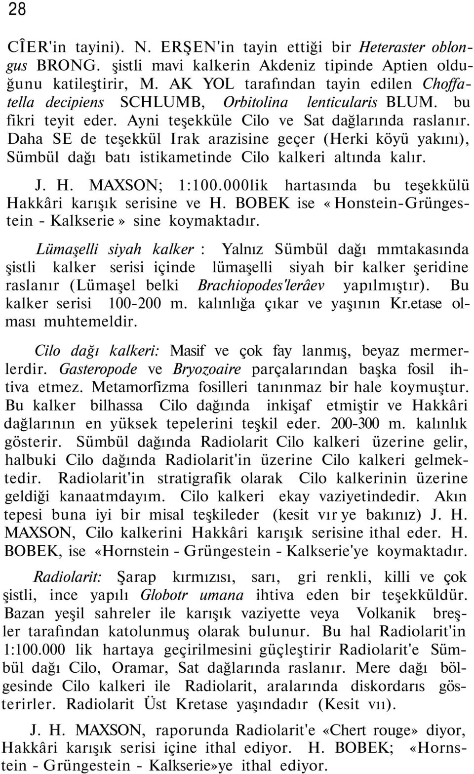 Daha SE de teşekkül Irak arazisine geçer (Herki köyü yakını), Sümbül dağı batı istikametinde Cilo kalkeri altında kalır. J. H. MAXSON; 1:100.