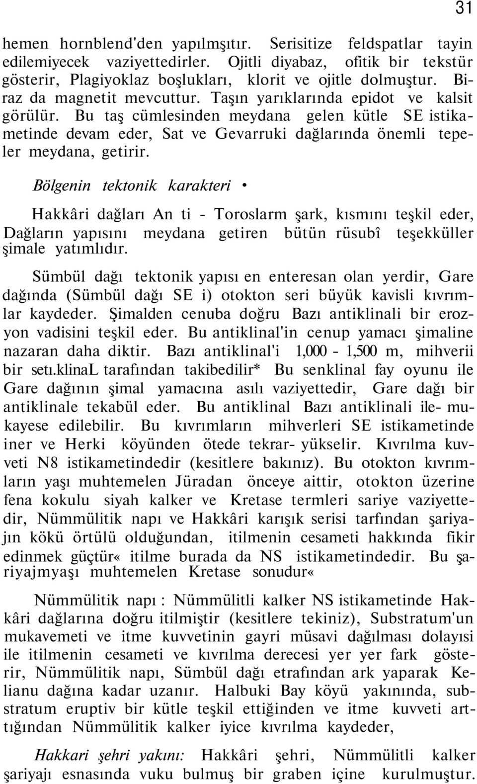 Bu taş cümlesinden meydana gelen kütle SE istikametinde devam eder, Sat ve Gevarruki dağlarında önemli tepeler meydana, getirir.