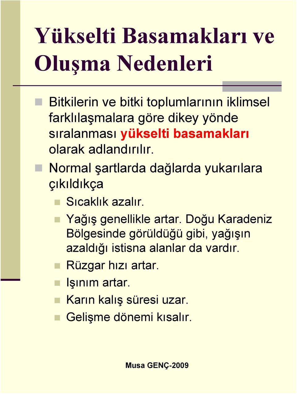 Normal şartlarda dağlarda yukarılara çıkıldıkça Sıcaklık azalır. Yağış genellikle artar.