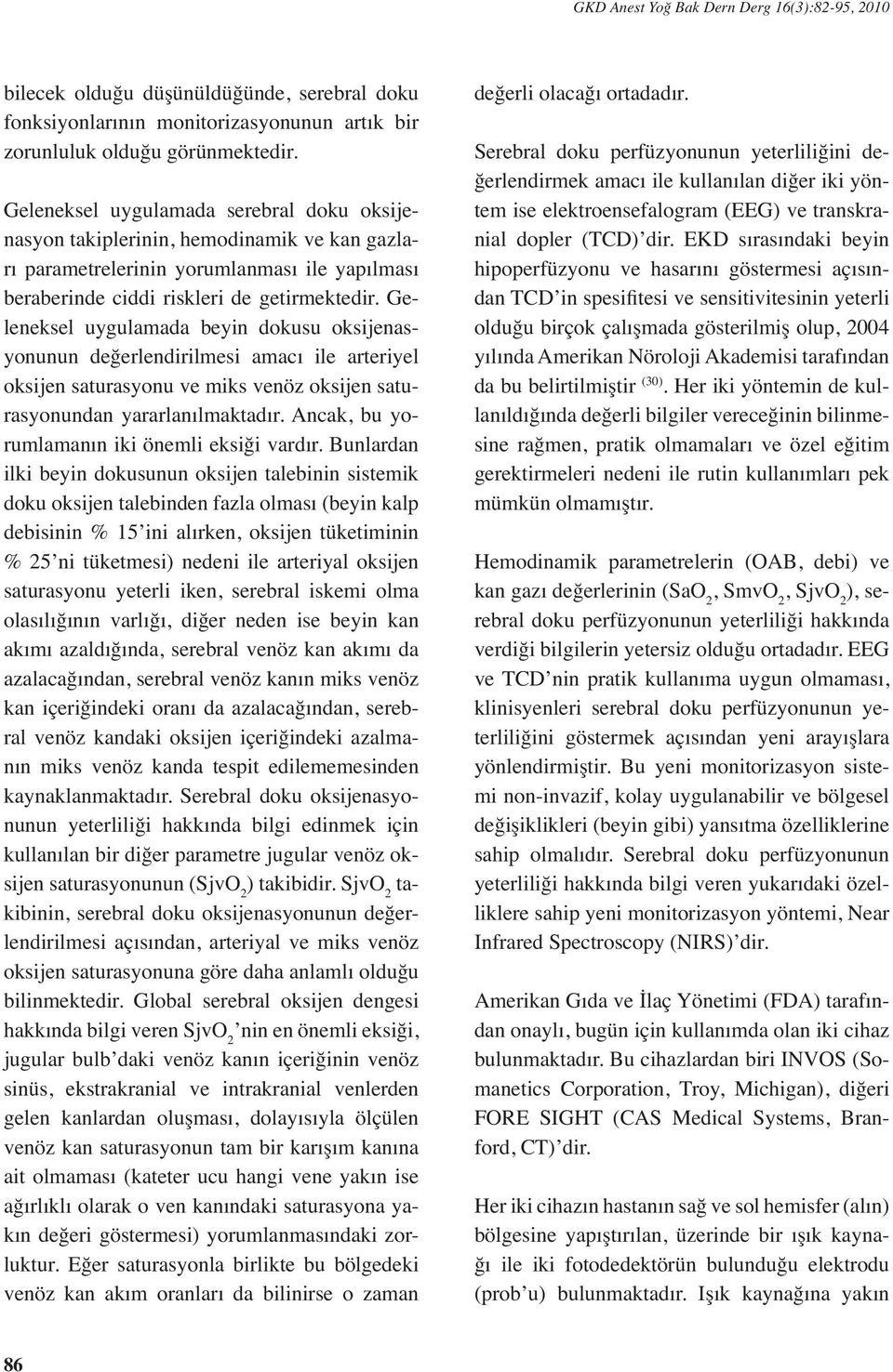 Geleneksel uygulamada beyin dokusu oksijenasyonunun değerlendirilmesi amacı ile arteriyel oksijen saturasyonu ve miks venöz oksijen saturasyonundan yararlanılmaktadır.