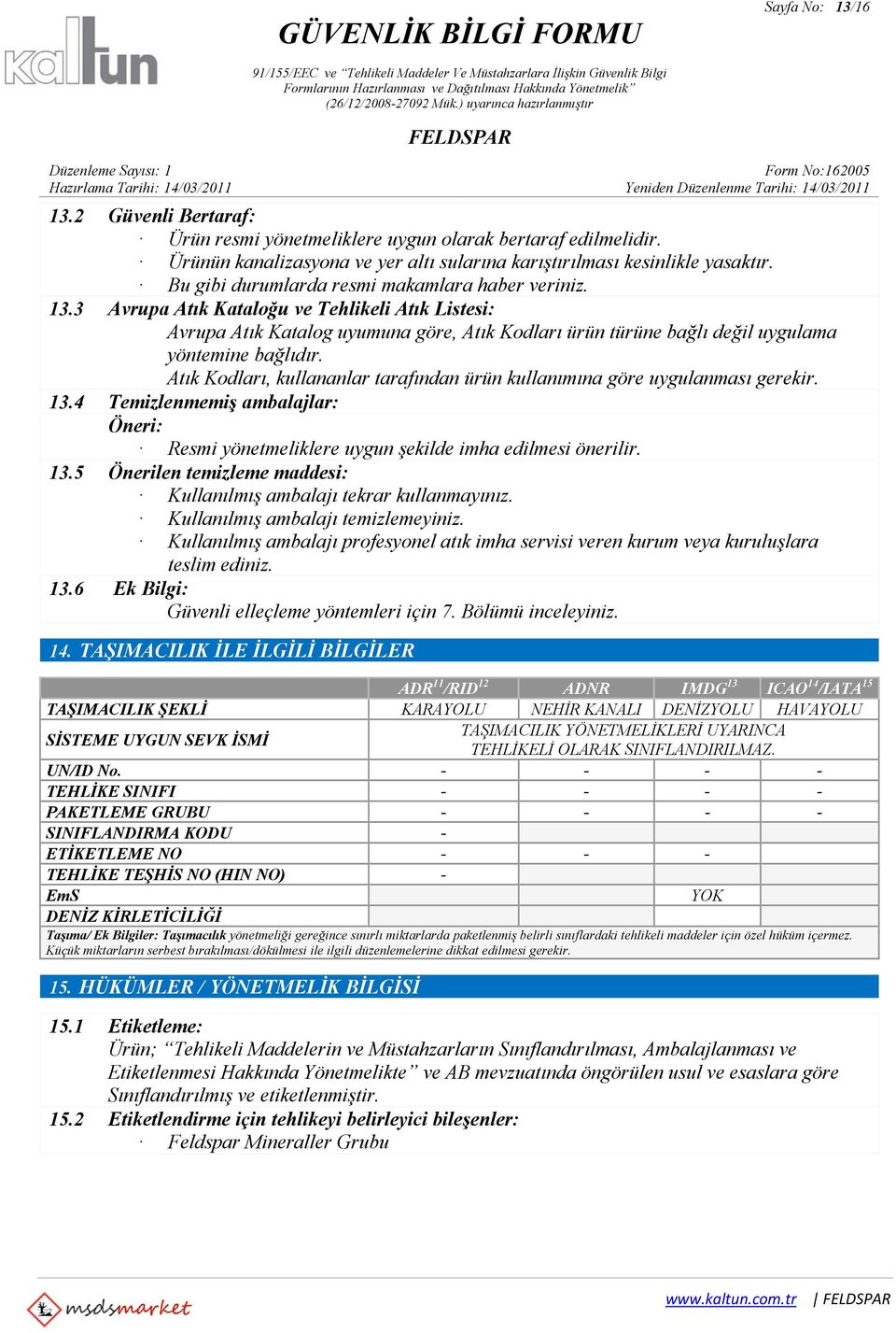 3 Avrupa Atık Kataloğu ve Tehlikeli Atık Listesi: Avrupa Atık Katalog uyumuna göre, Atık Kodları ürün türüne bağlı değil uygulama yöntemine bağlıdır.