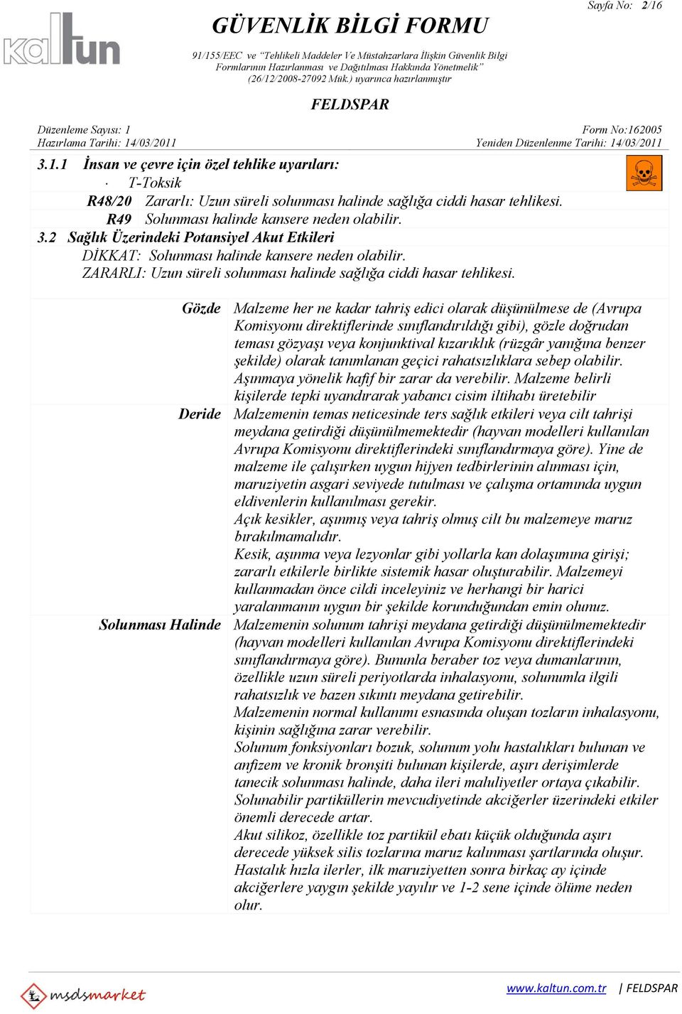 Gözde Malzeme her ne kadar tahriş edici olarak düşünülmese de (Avrupa Komisyonu direktiflerinde sınıflandırıldığı gibi), gözle doğrudan teması gözyaşı veya konjunktival kızarıklık (rüzgâr yanığına