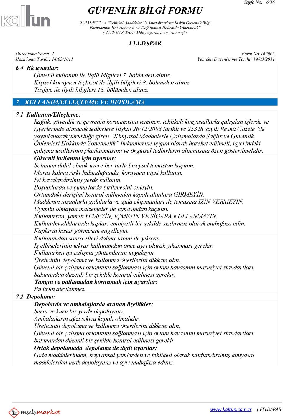 1 Kullanım/Elleçleme: Sağlık, güvenlik ve çevrenin korunmasını teminen, tehlikeli kimyasallarla çalışılan işlerde ve işyerlerinde alınacak tedbirlere ilişkin 26/12/2003 tarihli ve 25328 sayılı Resmî