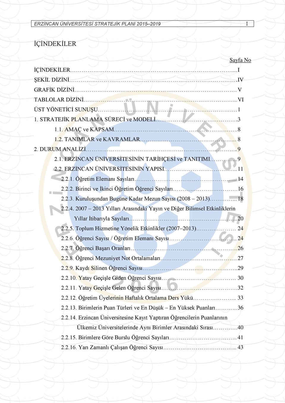 .. 11 2.2.1. Öğretim Elemanı Sayıları... 14 2.2.2. Birinci ve İkinci Öğretim Öğrenci Sayıları. 16 2.2.3. Kuruluşundan Bugüne Kadar Mezun Sayısı (2008 2013)... 18 2.2.4. 2007 2013 Yılları Arasındaki Yayın ve Diğer Bilimsel Etkinliklerin Yıllar İtibarıyla Sayıları.