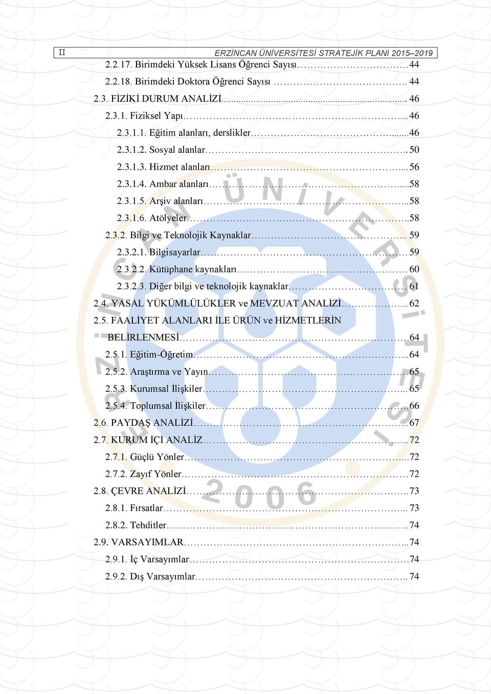 .. 59 2.3.2.1. Bilgisayarlar 59 2.3.2.2. Kütüphane kaynakları. 60 2.3.2.3. Diğer bilgi ve teknolojik kaynaklar 61 2.4. YASAL YÜKÜMLÜLÜKLER ve MEVZUAT ANALİZİ... 62 2.5. FAALİYET ALANLARI İLE ÜRÜN ve HİZMETLERİN BELİRLENMESİ.