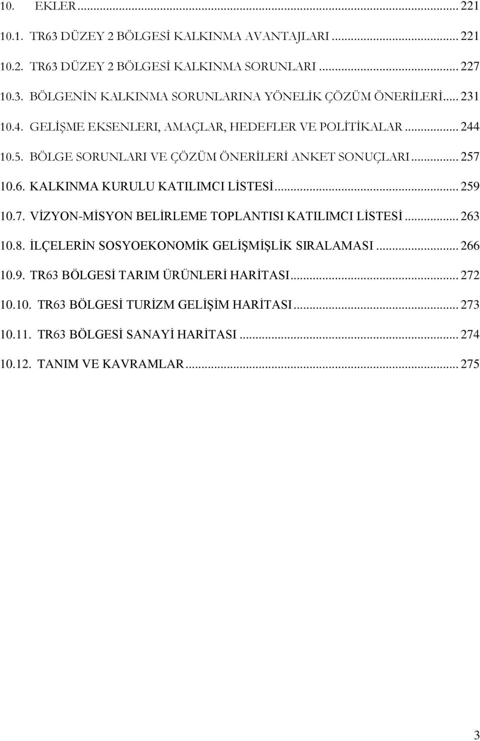 KALKINMA KURULU KATILIMCI LĠSTESĠ... 259 10.7. VĠZYON-MĠSYON BELĠRLEME TOPLANTISI KATILIMCI LĠSTESĠ... 263 10.8. ĠLÇELERĠN SOSYOEKONOMĠK GELĠġMĠġLĠK SIRALAMASI... 266 10.