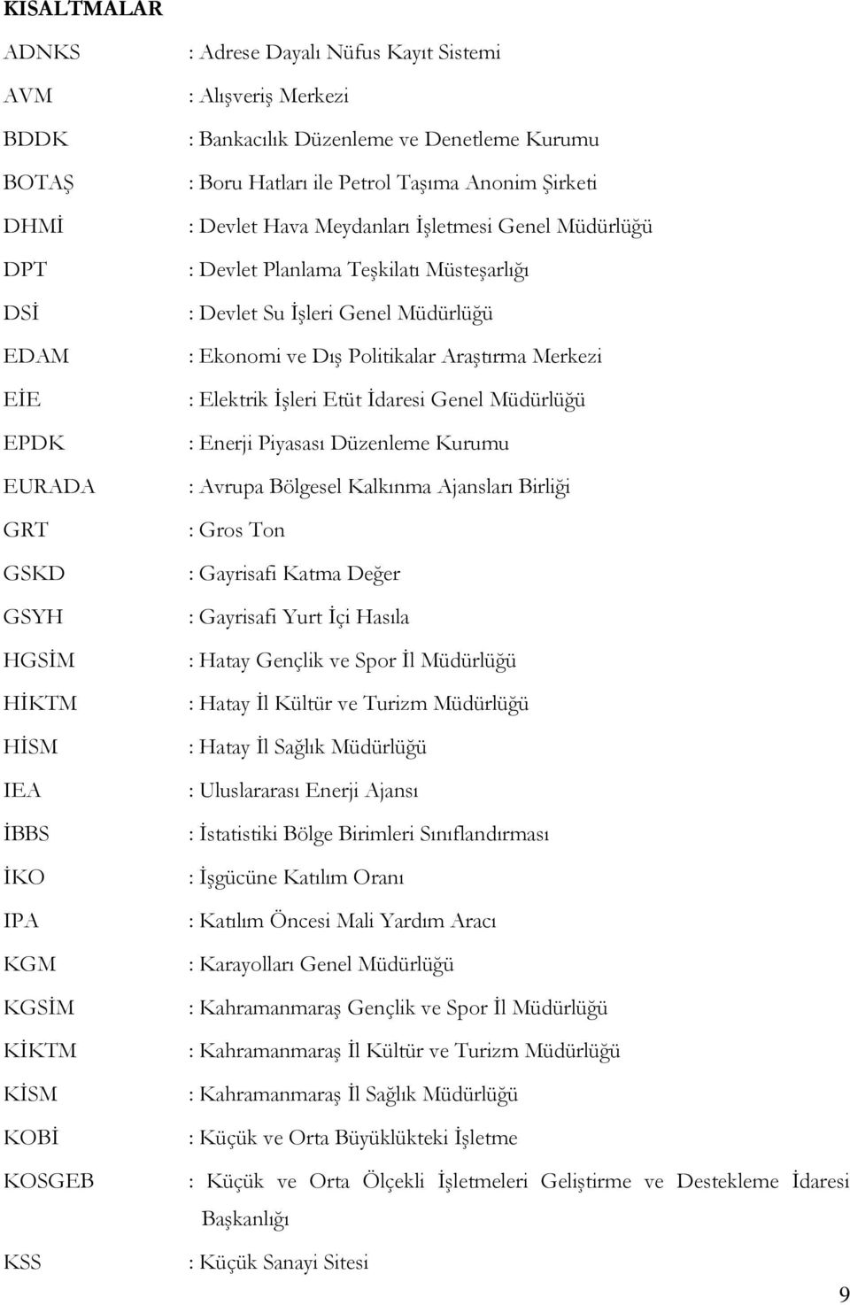 Su ĠĢleri Genel Müdürlüğü : Ekonomi ve DıĢ Politikalar AraĢtırma Merkezi : Elektrik ĠĢleri Etüt Ġdaresi Genel Müdürlüğü : Enerji Piyasası Düzenleme Kurumu : Avrupa Bölgesel Kalkınma Ajansları Birliği